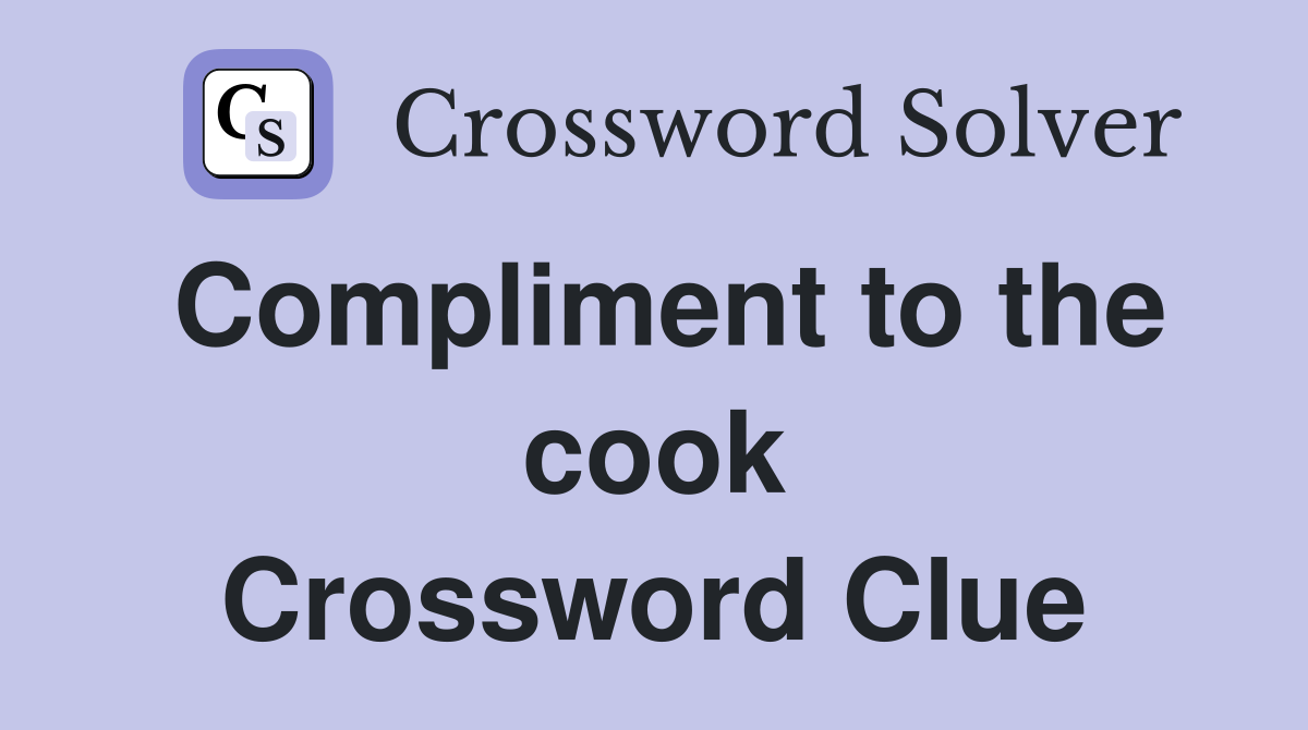 Compliment to the cook Crossword Clue