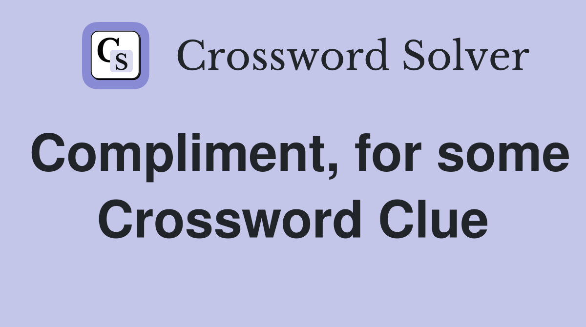 Compliment, for some Crossword Clue