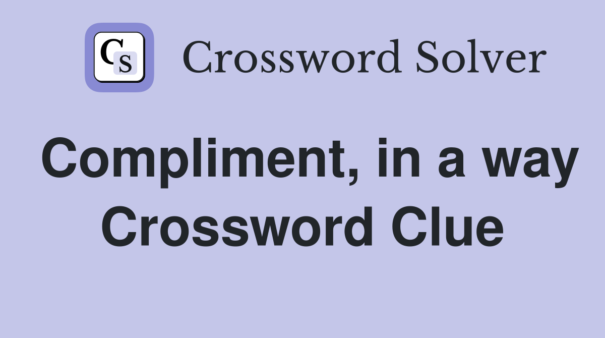 Compliment, in a way Crossword Clue