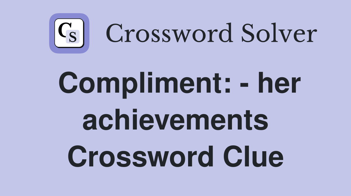 Compliment: - her achievements Crossword Clue