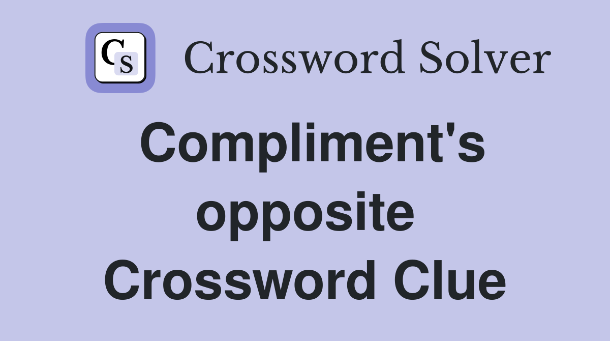 Compliment's opposite Crossword Clue