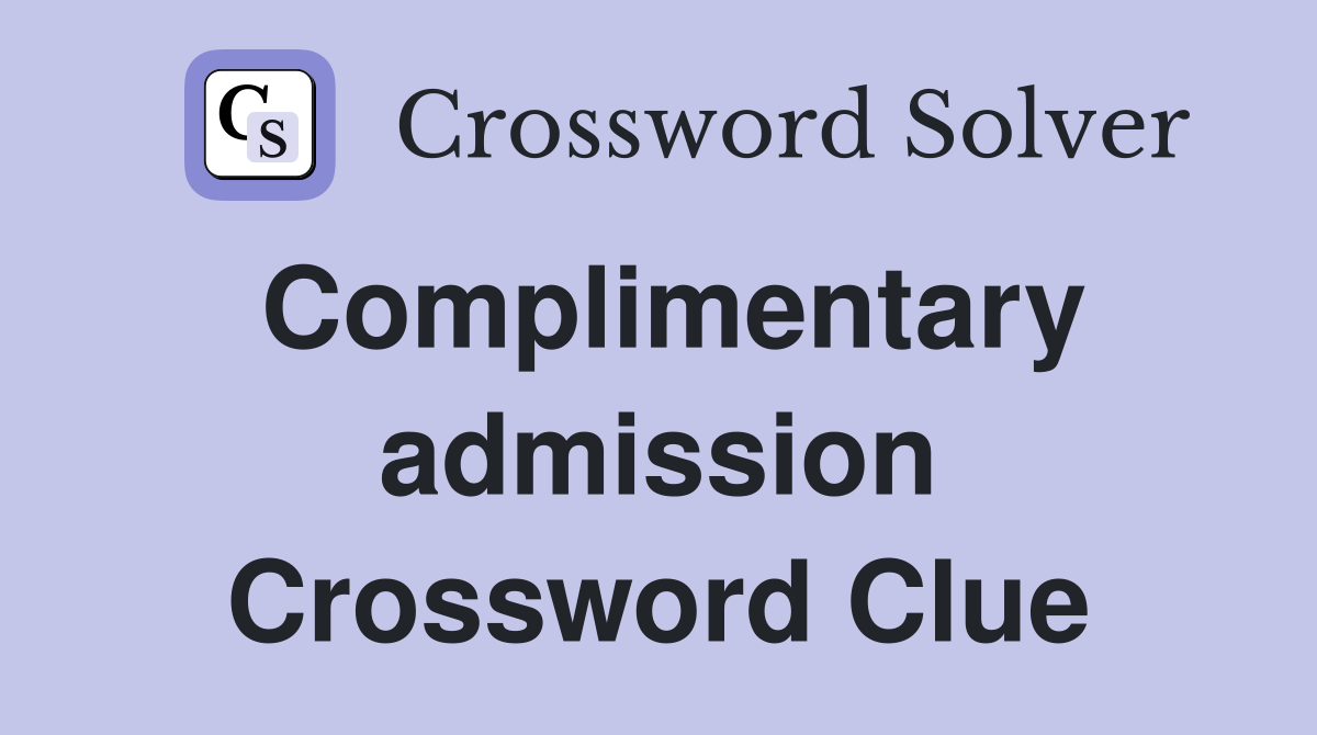 Complimentary admission Crossword Clue