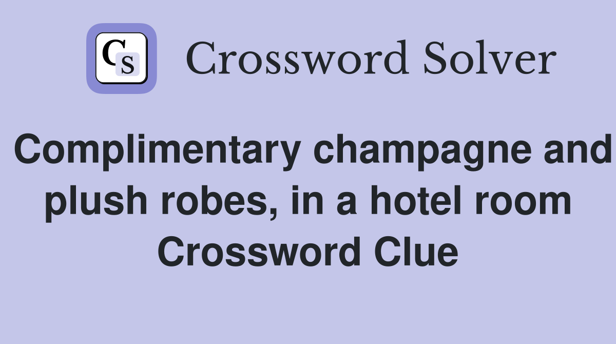 Complimentary champagne and plush robes, in a hotel room Crossword Clue