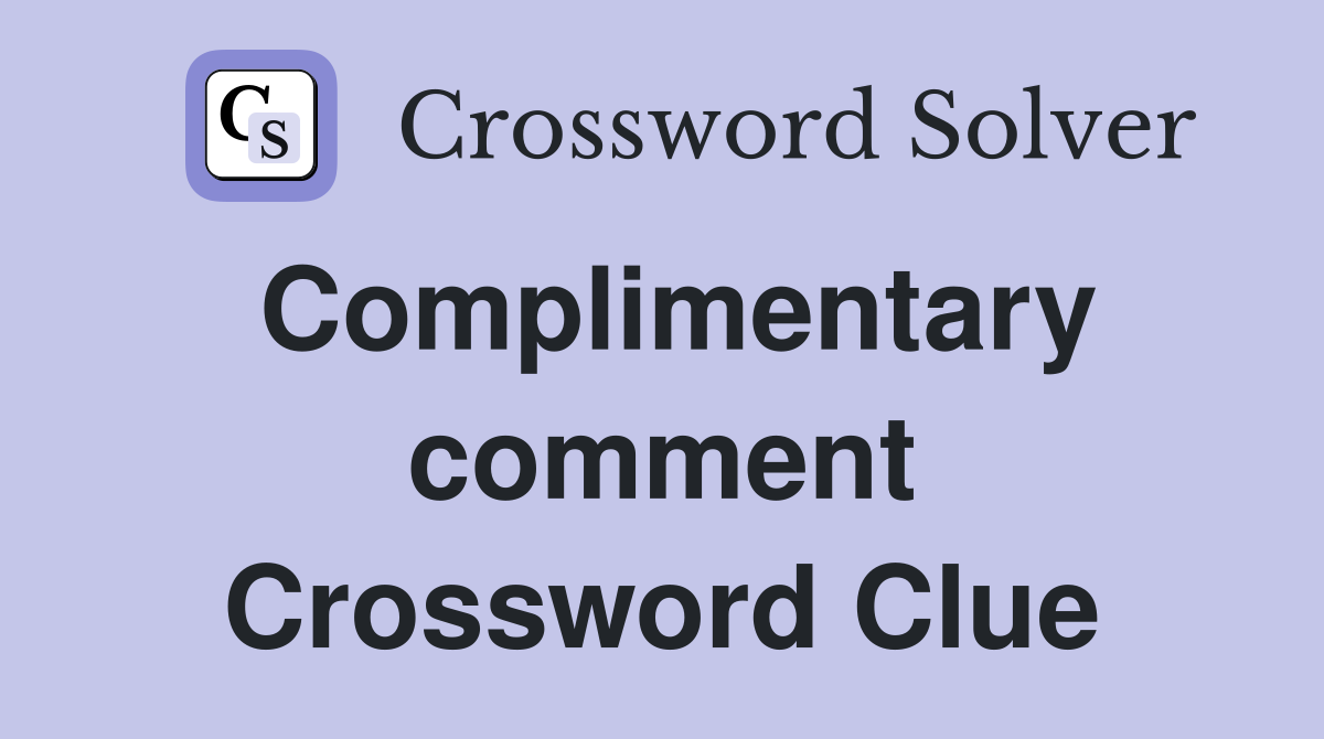 Complimentary comment Crossword Clue