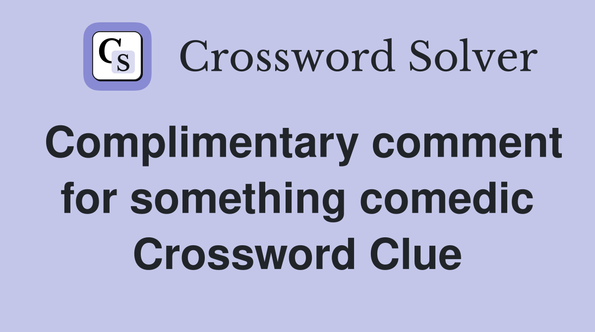 Complimentary comment for something comedic Crossword Clue