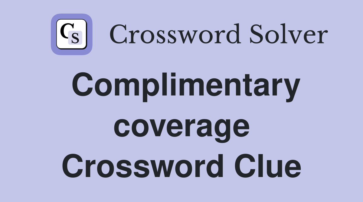 Complimentary coverage Crossword Clue