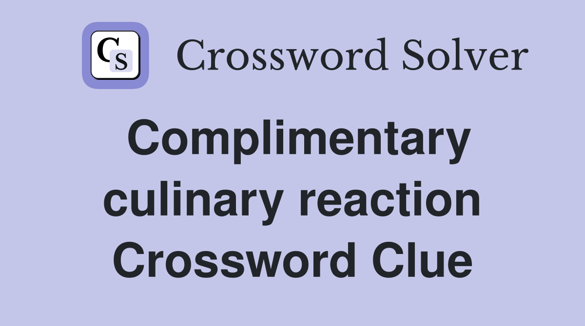 Complimentary culinary reaction Crossword Clue
