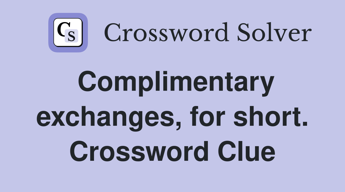 Complimentary exchanges, for short. Crossword Clue
