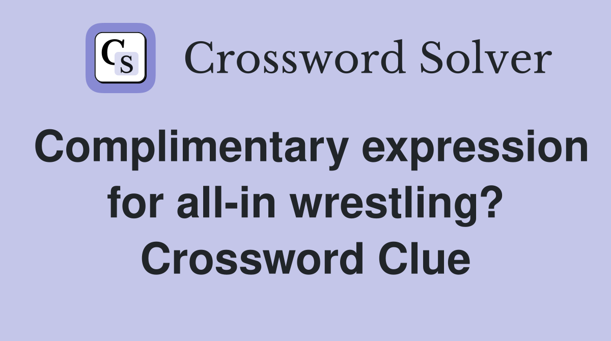 Complimentary expression for all-in wrestling? Crossword Clue
