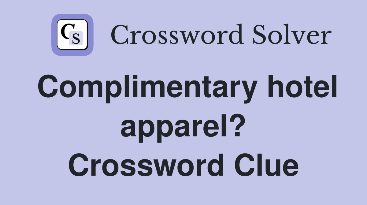 Complimentary hotel apparel? Crossword Clue