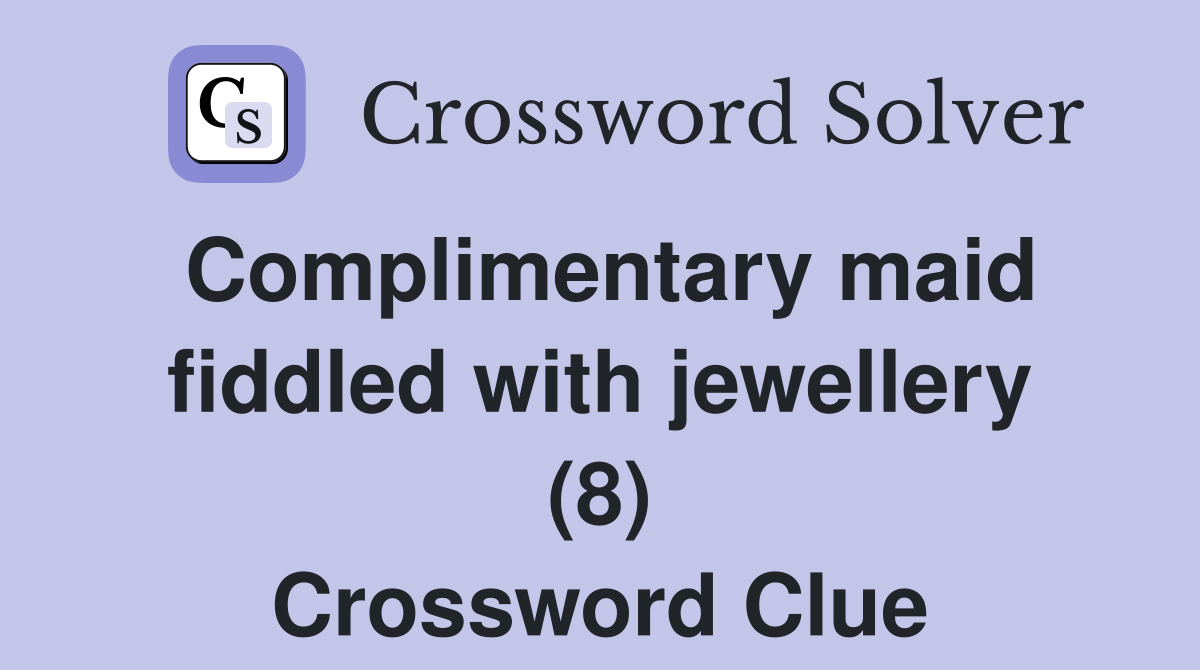 Complimentary maid fiddled with jewellery (8) Crossword Clue