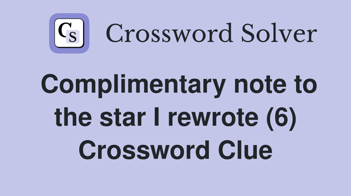 Complimentary note to the star I rewrote (6) Crossword Clue