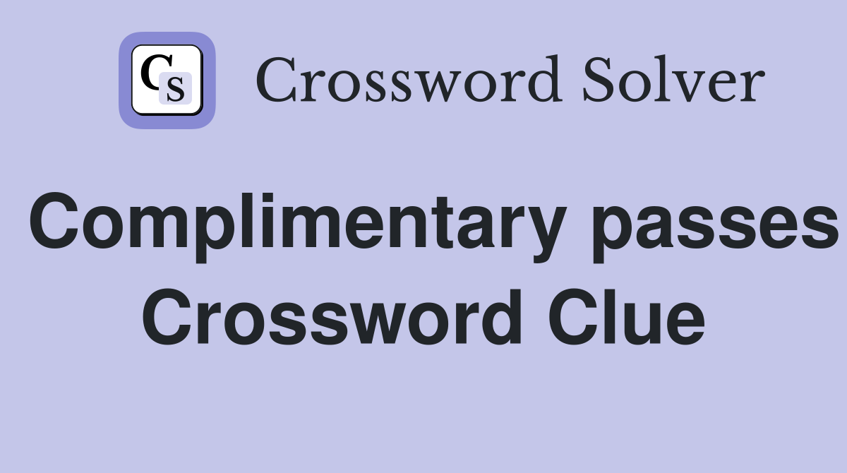 Complimentary passes Crossword Clue
