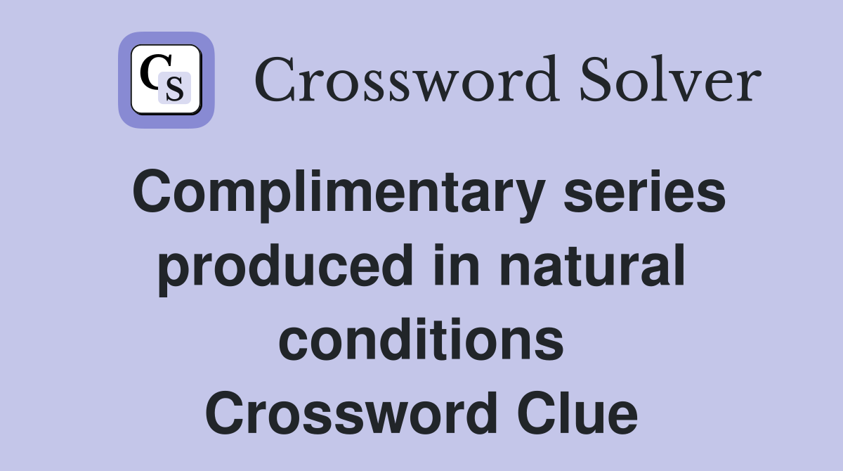 Complimentary series produced in natural conditions Crossword Clue