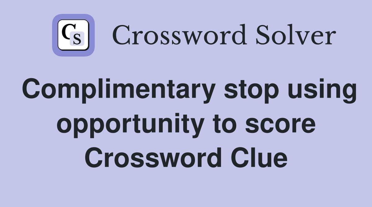 Complimentary stop using opportunity to score Crossword Clue