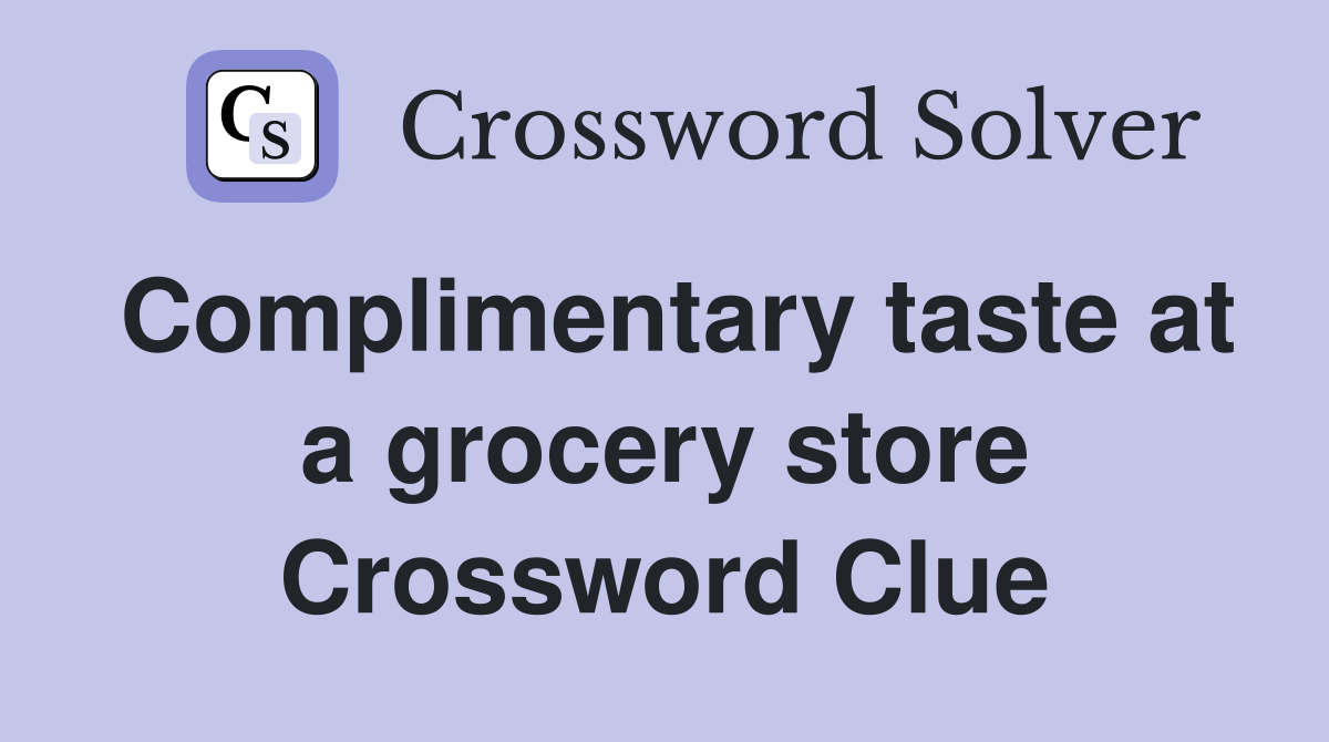Complimentary taste at a grocery store Crossword Clue