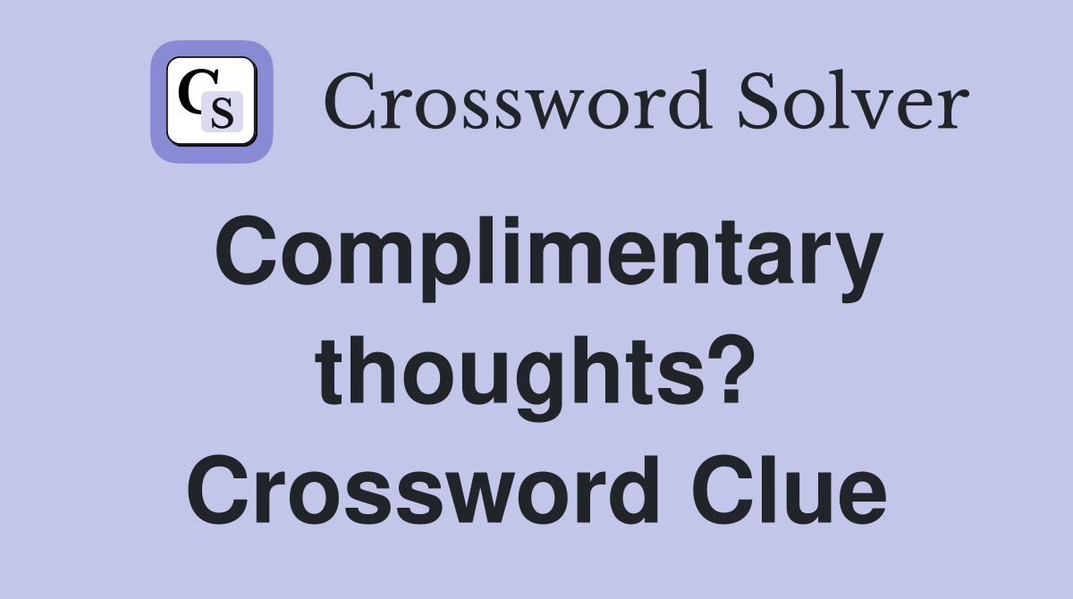 Complimentary thoughts? Crossword Clue