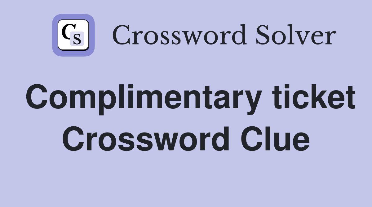 Complimentary ticket Crossword Clue