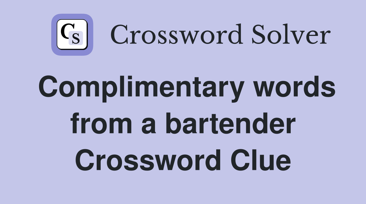 Complimentary words from a bartender Crossword Clue