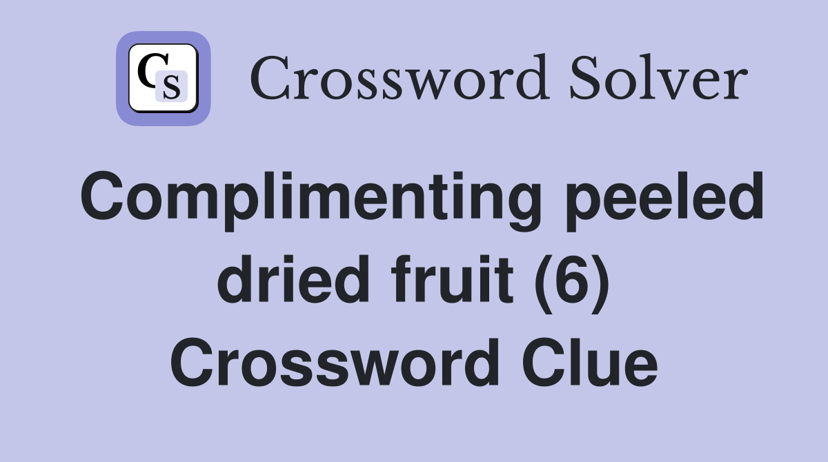Complimenting peeled dried fruit (6) Crossword Clue