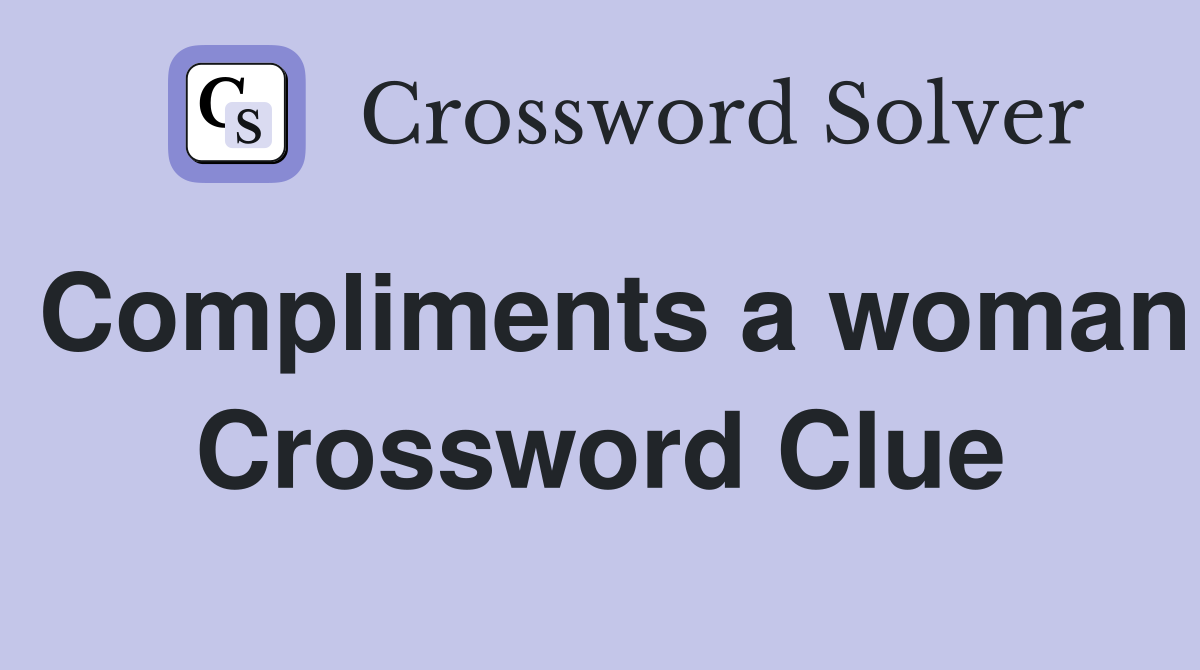 Compliments a woman Crossword Clue