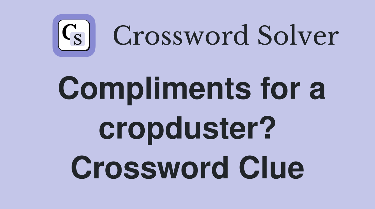 Compliments for a cropduster? Crossword Clue