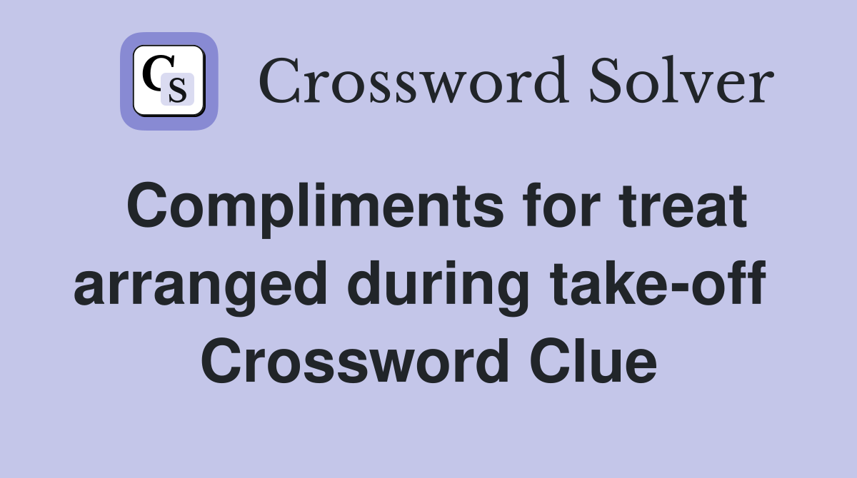 Compliments for treat arranged during take-off  Crossword Clue