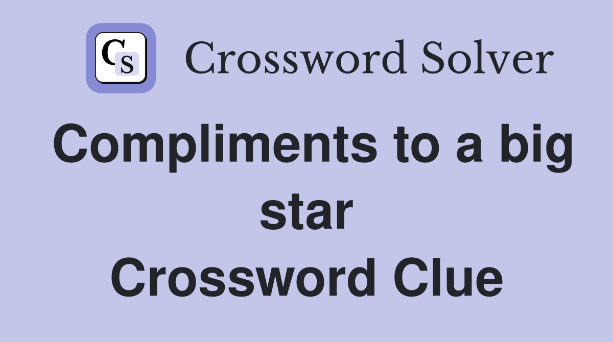 Compliments to a big star Crossword Clue