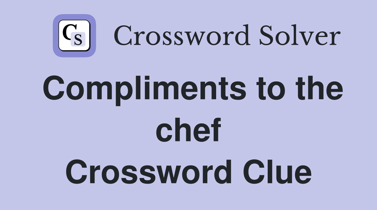 Compliments to the chef Crossword Clue