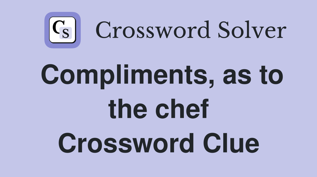 Compliments, as to the chef Crossword Clue