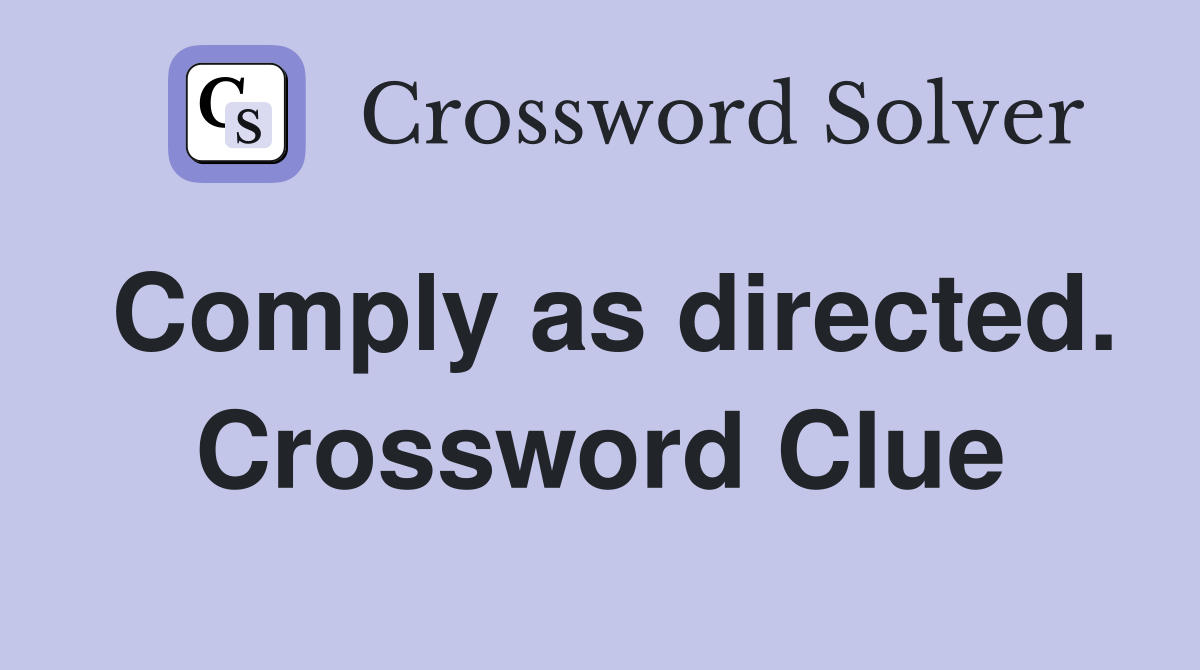 Comply as directed. Crossword Clue