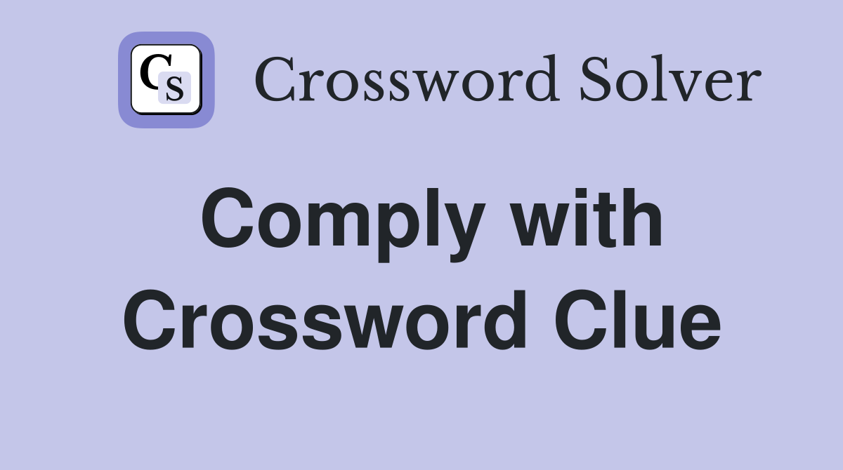 Comply with Crossword Clue