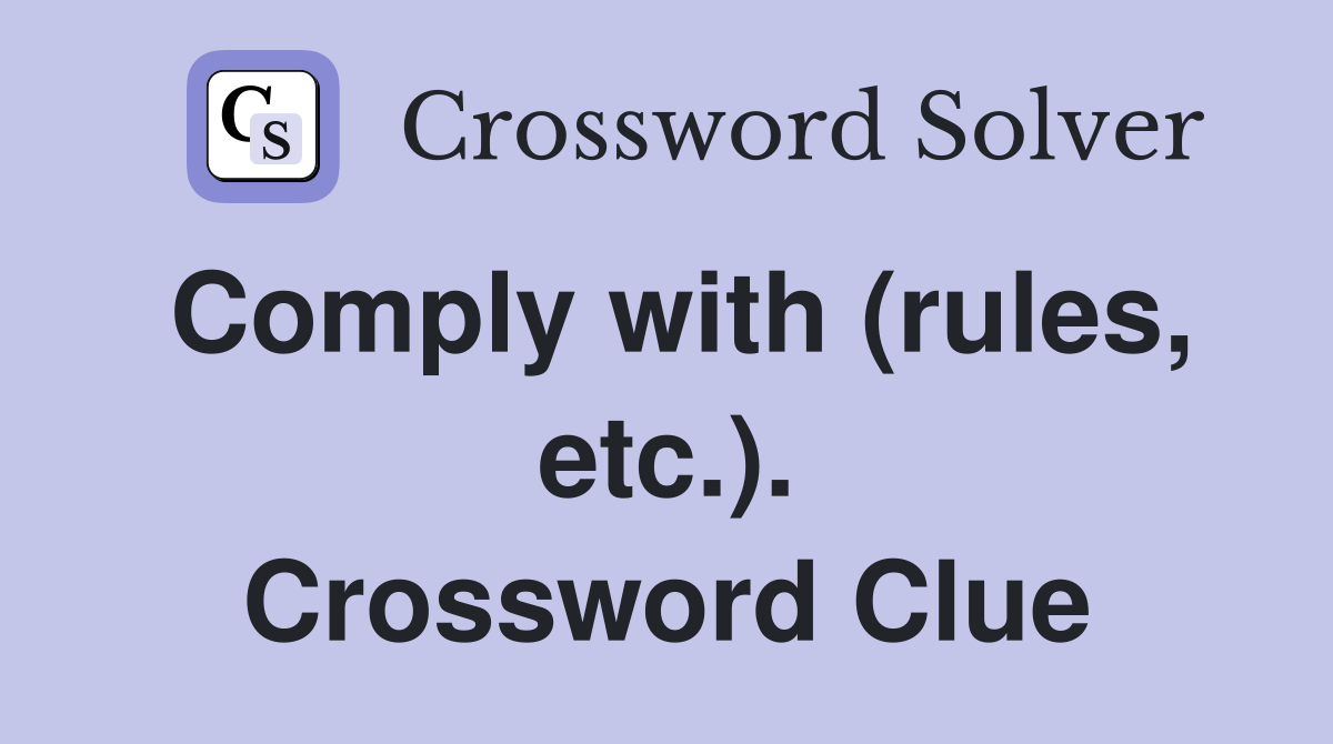 Comply with (rules, etc.). Crossword Clue