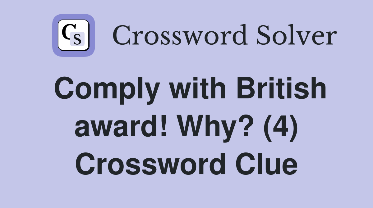 Comply with British award! Why? (4) Crossword Clue