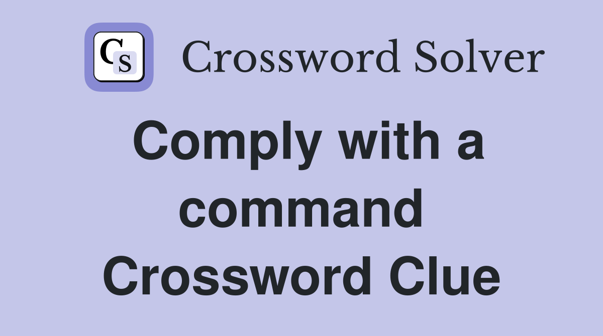Comply with a command Crossword Clue