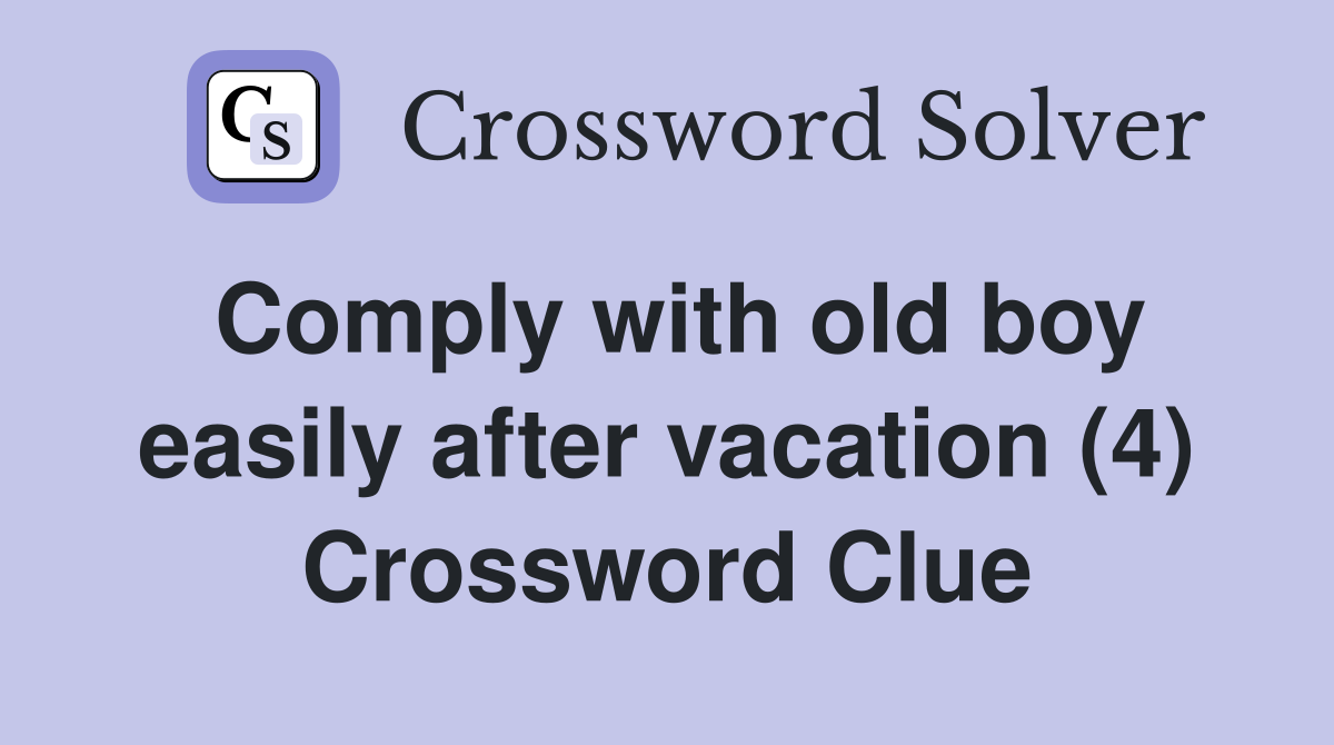 Comply with old boy easily after vacation (4) Crossword Clue