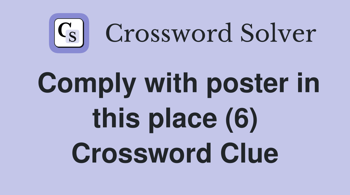 Comply with poster in this place (6) Crossword Clue
