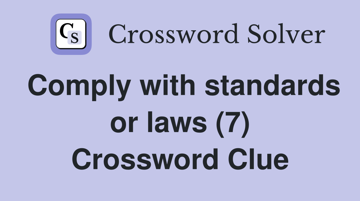 Comply with standards or laws (7) Crossword Clue