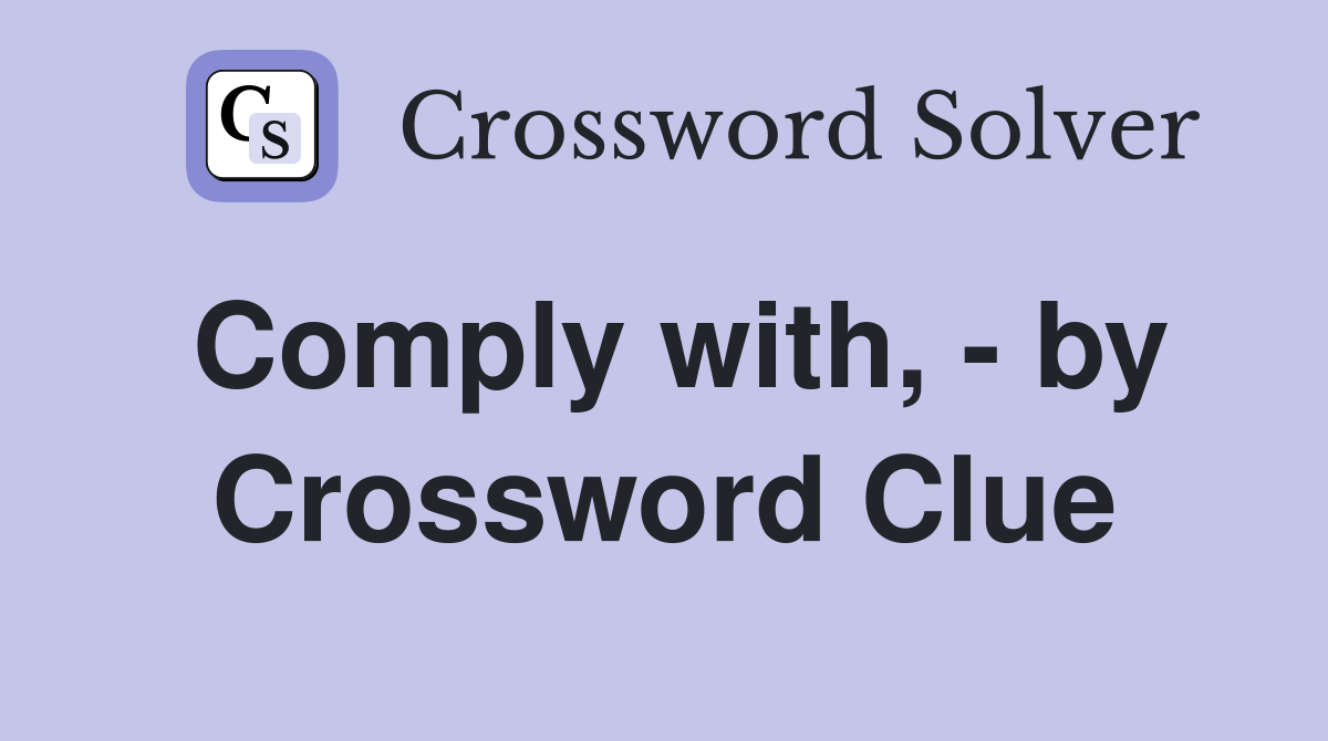 Comply with, - by Crossword Clue