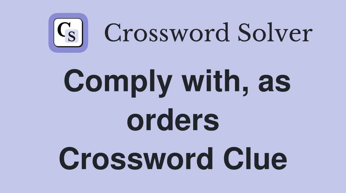 Comply with, as orders Crossword Clue