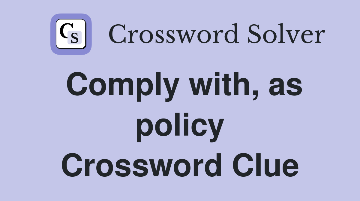 Comply with, as policy Crossword Clue