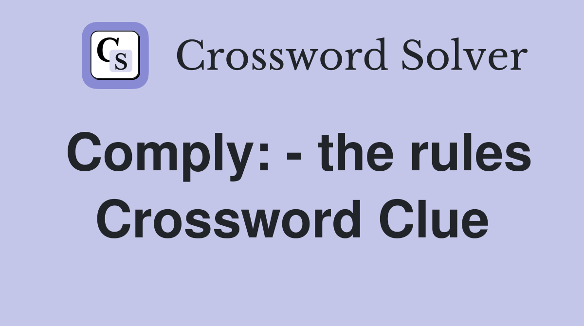 Comply: - the rules Crossword Clue