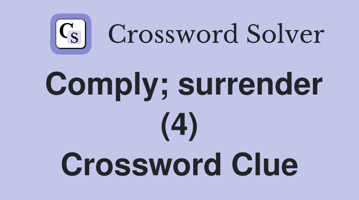 Comply; surrender (4) Crossword Clue