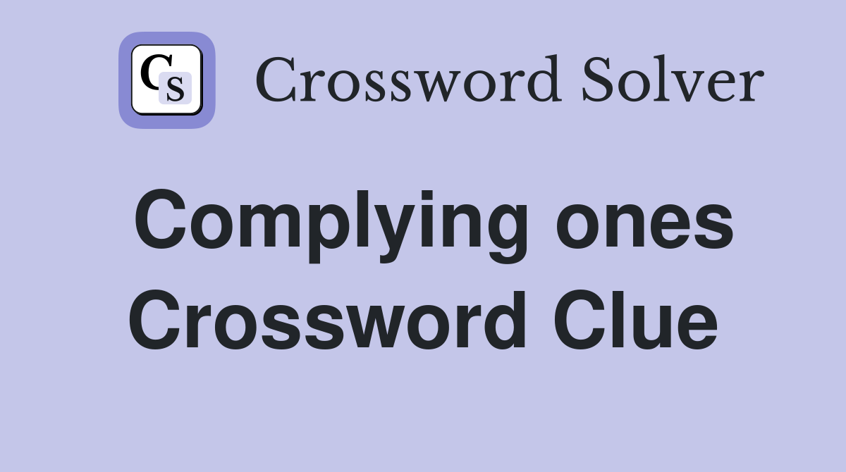 Complying ones Crossword Clue