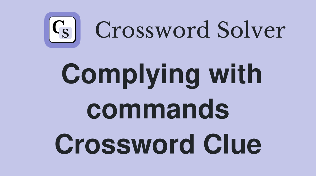 Complying with commands Crossword Clue