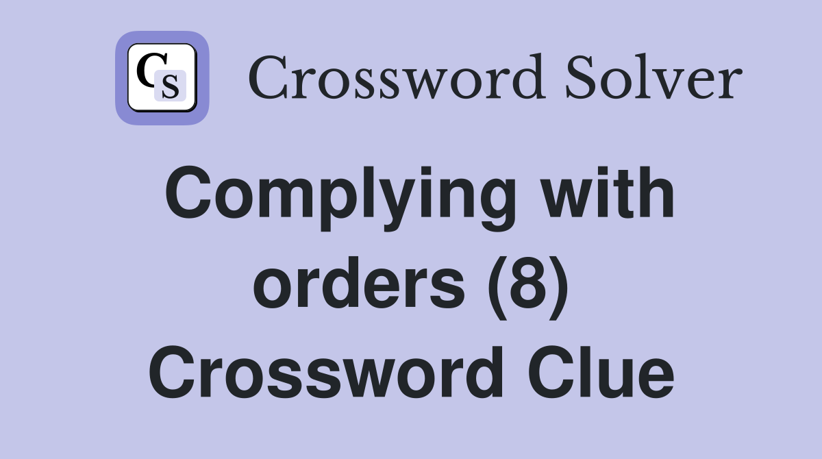 Complying with orders (8) Crossword Clue