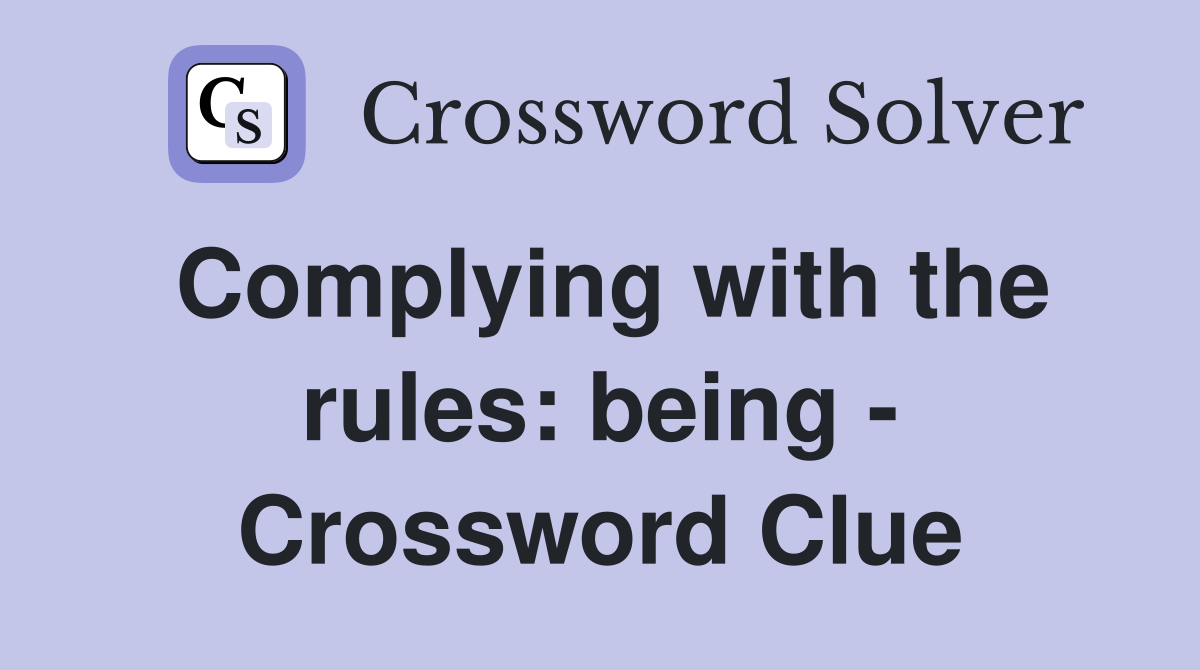 Complying with the rules: being - Crossword Clue