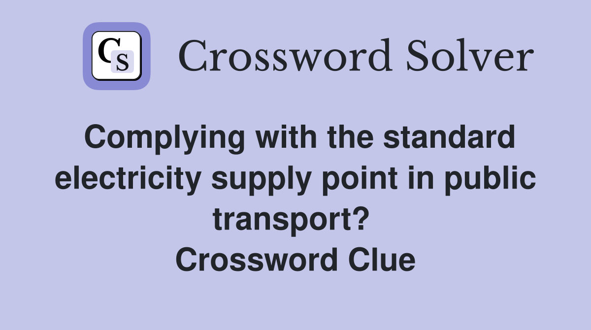 Complying with the standard electricity supply point in public transport?  Crossword Clue