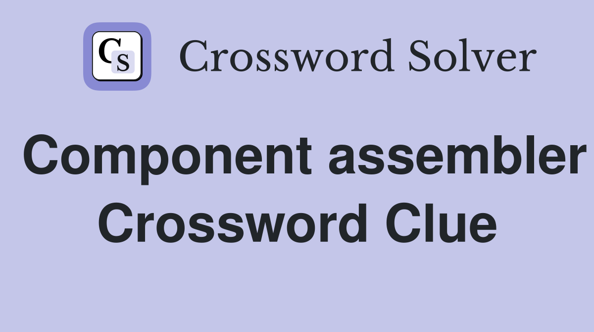 Component assembler Crossword Clue