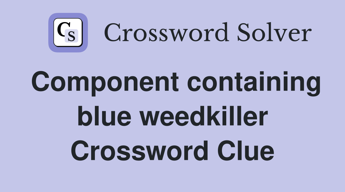 Component containing blue weedkiller Crossword Clue